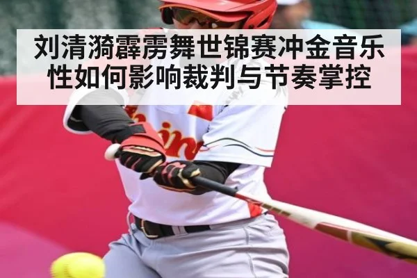 刘清漪霹雳舞世锦赛冲金音乐性如何影响裁判与节奏掌控